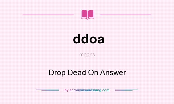 What does ddoa mean? It stands for Drop Dead On Answer