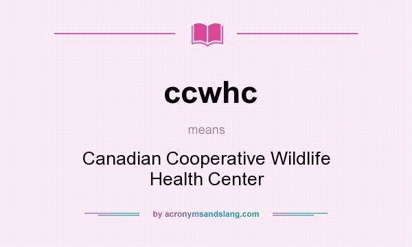 What does ccwhc mean? It stands for Canadian Cooperative Wildlife Health Center