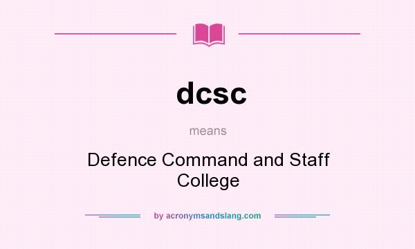 What does dcsc mean? It stands for Defence Command and Staff College