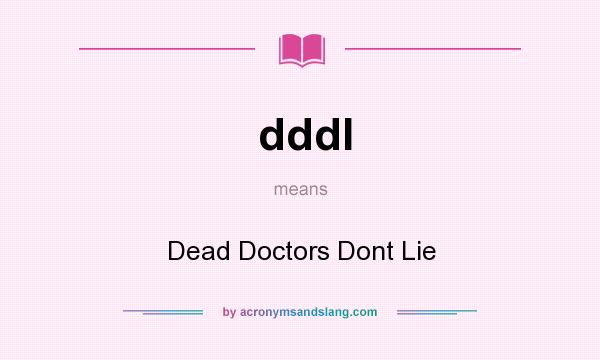 What does dddl mean? It stands for Dead Doctors Dont Lie