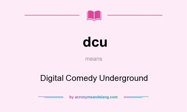 What does dcu mean? It stands for Digital Comedy Underground