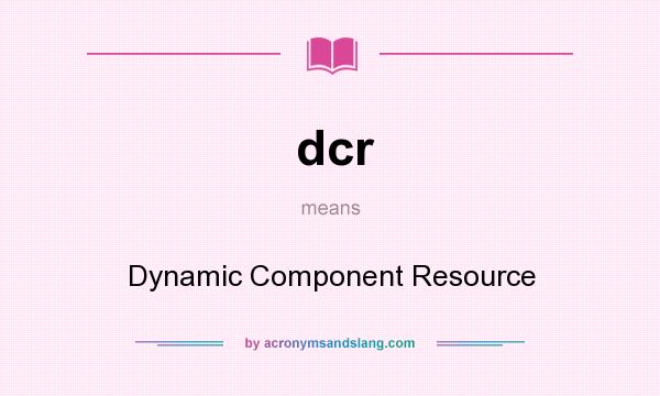 What does dcr mean? It stands for Dynamic Component Resource