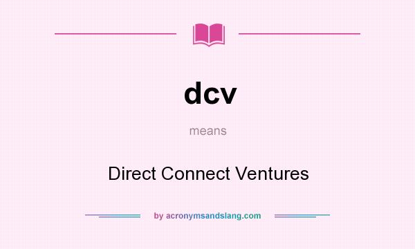 What does dcv mean? It stands for Direct Connect Ventures