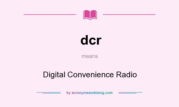 What does dcr mean? It stands for Digital Convenience Radio