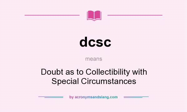 What does dcsc mean? It stands for Doubt as to Collectibility with Special Circumstances