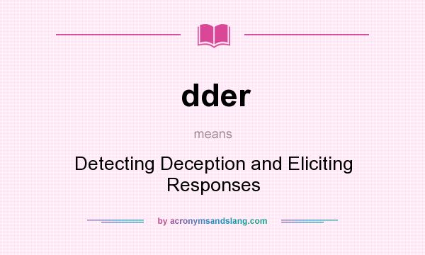 What does dder mean? It stands for Detecting Deception and Eliciting Responses