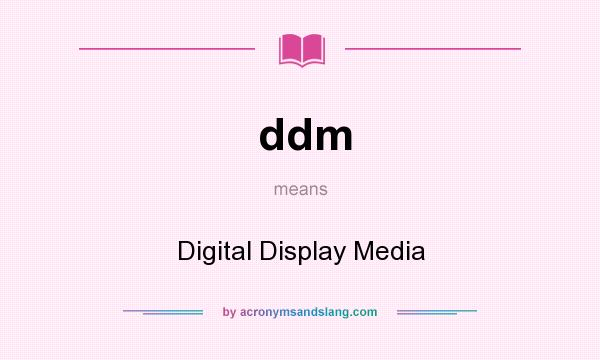 What does ddm mean? It stands for Digital Display Media