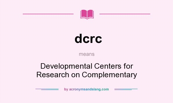 What does dcrc mean? It stands for Developmental Centers for Research on Complementary