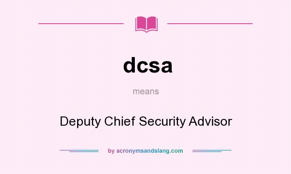 What does dcsa mean? It stands for Deputy Chief Security Advisor