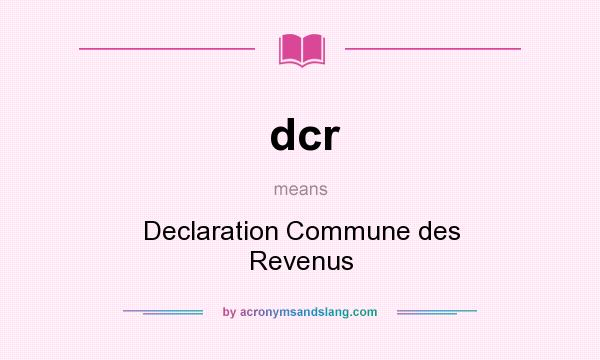 What does dcr mean? It stands for Declaration Commune des Revenus