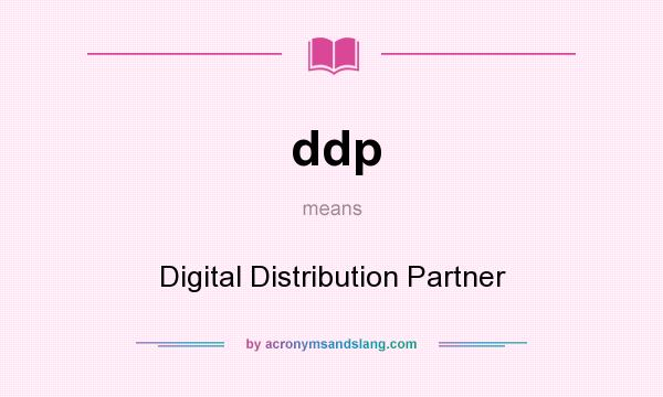What does ddp mean? It stands for Digital Distribution Partner