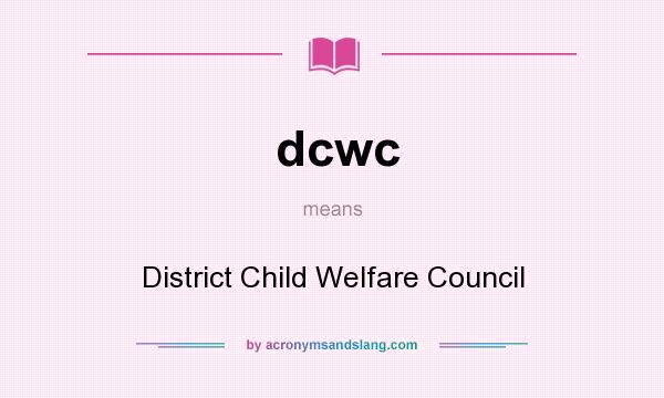 What does dcwc mean? It stands for District Child Welfare Council