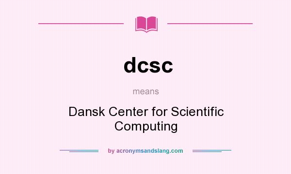 What does dcsc mean? It stands for Dansk Center for Scientific Computing