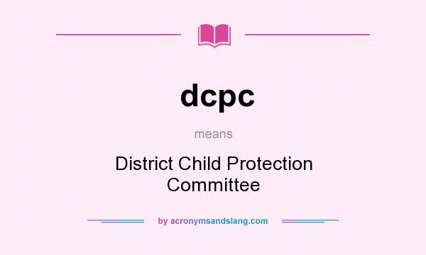 What does dcpc mean? It stands for District Child Protection Committee