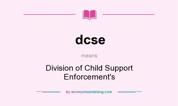 What does dcse mean? It stands for Division of Child Support Enforcement`s