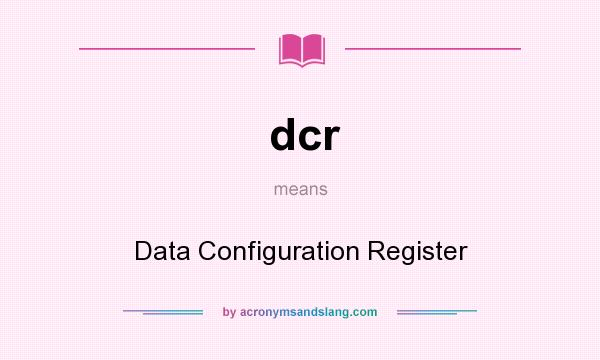 What does dcr mean? It stands for Data Configuration Register