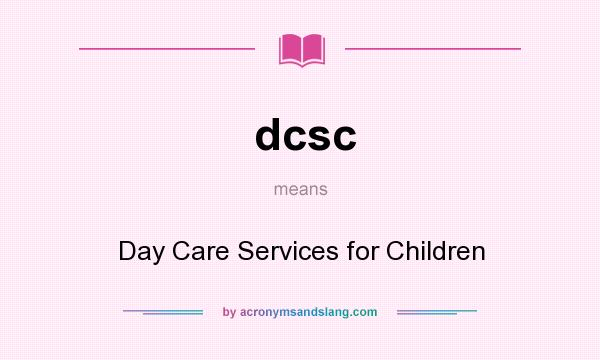 What does dcsc mean? It stands for Day Care Services for Children