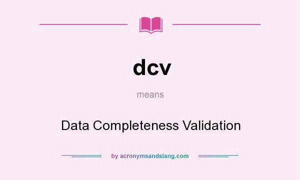 What does dcv mean? It stands for Data Completeness Validation