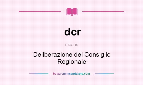 What does dcr mean? It stands for Deliberazione del Consiglio Regionale