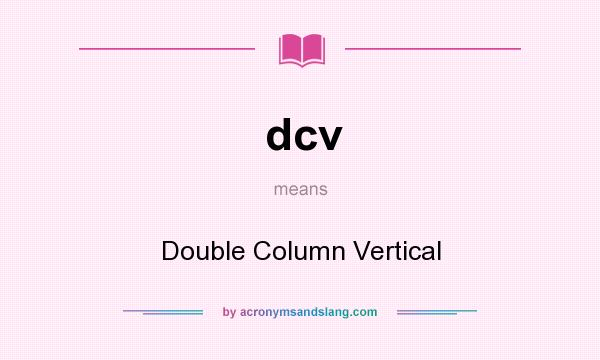 What does dcv mean? It stands for Double Column Vertical