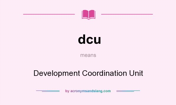 What does dcu mean? It stands for Development Coordination Unit