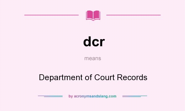 What does dcr mean? It stands for Department of Court Records