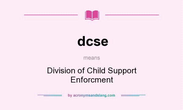 What does dcse mean? It stands for Division of Child Support Enforcment