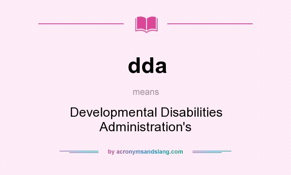 What does dda mean? It stands for Developmental Disabilities Administration`s