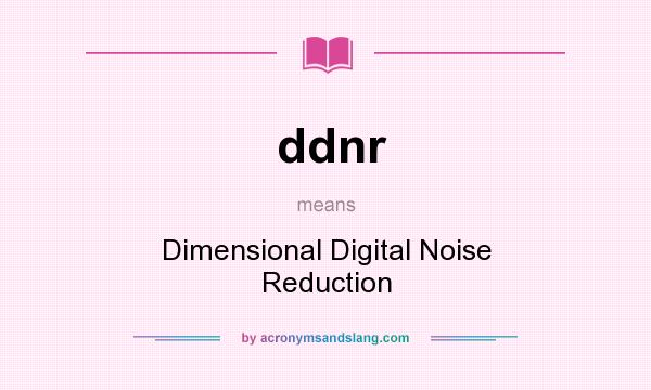 What does ddnr mean? It stands for Dimensional Digital Noise Reduction