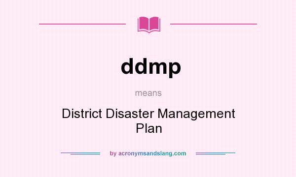 What does ddmp mean? It stands for District Disaster Management Plan