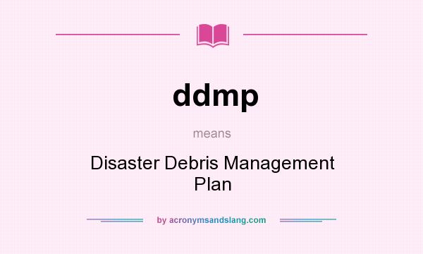 What does ddmp mean? It stands for Disaster Debris Management Plan