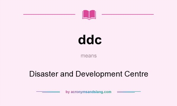 What does ddc mean? It stands for Disaster and Development Centre