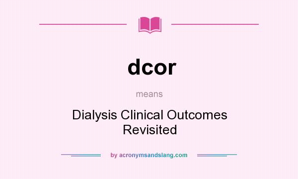 What does dcor mean? It stands for Dialysis Clinical Outcomes Revisited