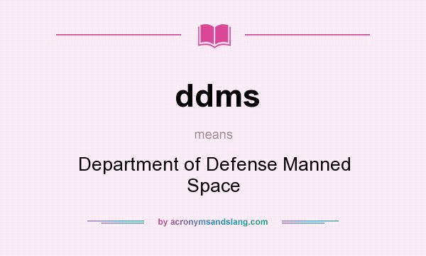 What does ddms mean? It stands for Department of Defense Manned Space
