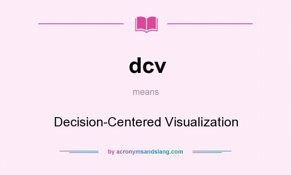 What does dcv mean? It stands for Decision-Centered Visualization