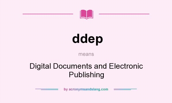 What does ddep mean? It stands for Digital Documents and Electronic Publishing