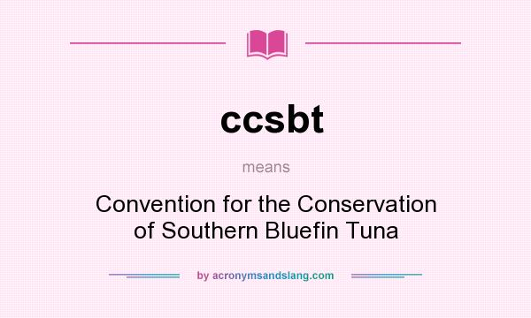 What does ccsbt mean? It stands for Convention for the Conservation of Southern Bluefin Tuna