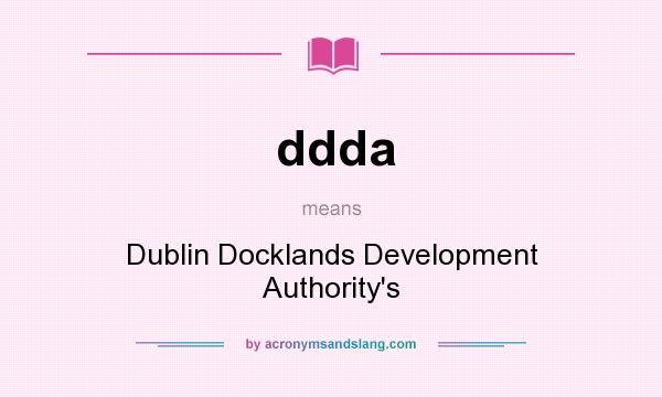 What does ddda mean? It stands for Dublin Docklands Development Authority`s