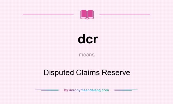 What does dcr mean? It stands for Disputed Claims Reserve