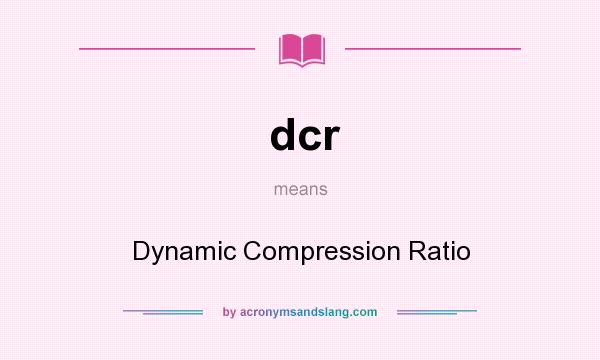 What does dcr mean? It stands for Dynamic Compression Ratio