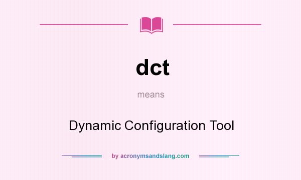 What does dct mean? It stands for Dynamic Configuration Tool