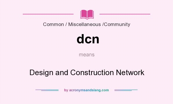 What does dcn mean? It stands for Design and Construction Network