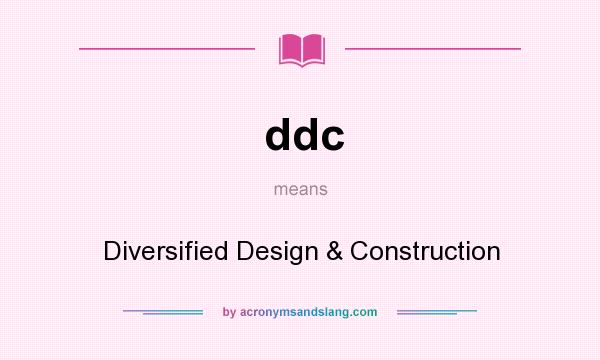 What does ddc mean? It stands for Diversified Design & Construction