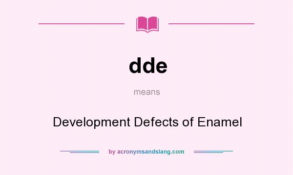 What does dde mean? It stands for Development Defects of Enamel