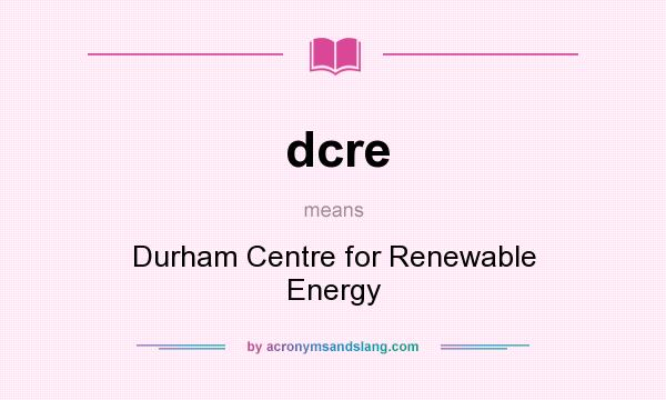 What does dcre mean? It stands for Durham Centre for Renewable Energy
