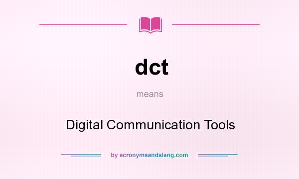 What does dct mean? It stands for Digital Communication Tools