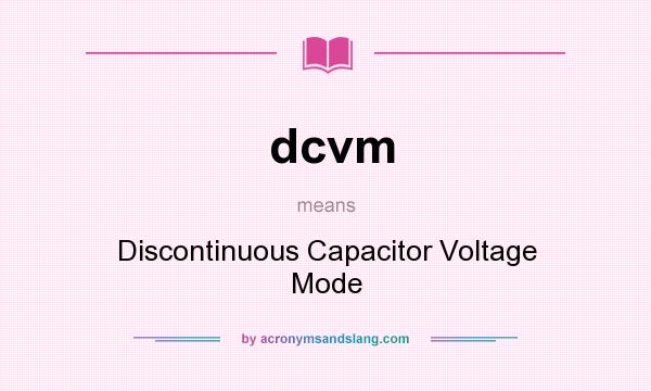 What does dcvm mean? It stands for Discontinuous Capacitor Voltage Mode