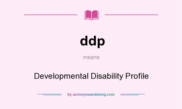 What does ddp mean? It stands for Developmental Disability Profile