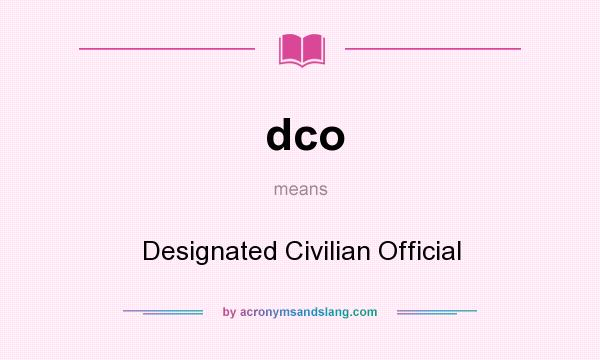 What does dco mean? It stands for Designated Civilian Official