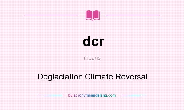 What does dcr mean? It stands for Deglaciation Climate Reversal